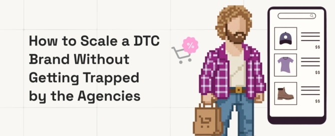 How to Scale a DTC Brand Without Getting Trapped by the Agencies